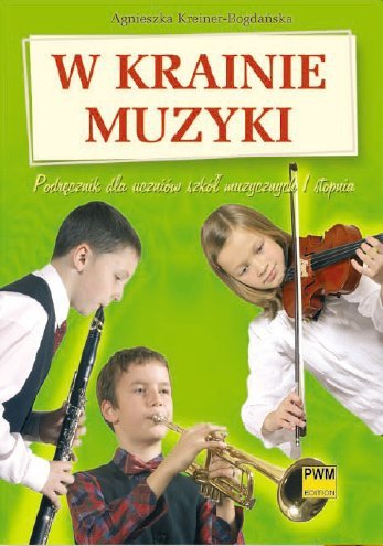 PWM Kreiner-Bogdaska Agnieszka - In the land of music. Student′s book for 1st degree music school